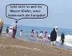 Geht nicht so weit ins Wasser Kinder!